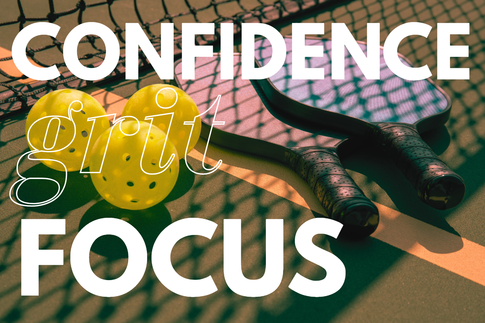 Building a Winning Pickleball Mindset: Confidence, Focus, and Grit